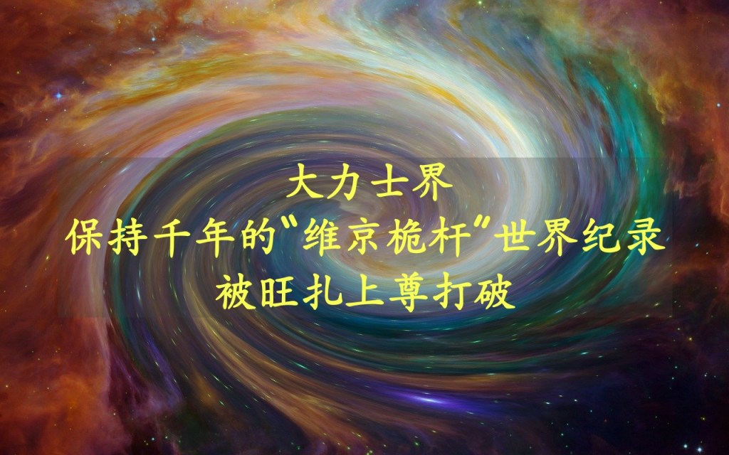 大力士界保持千年的“维京桅杆”世界纪录被旺扎上尊打破