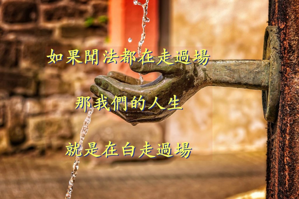 如果聞法都在走過場，那我們的人生就是在白走過場