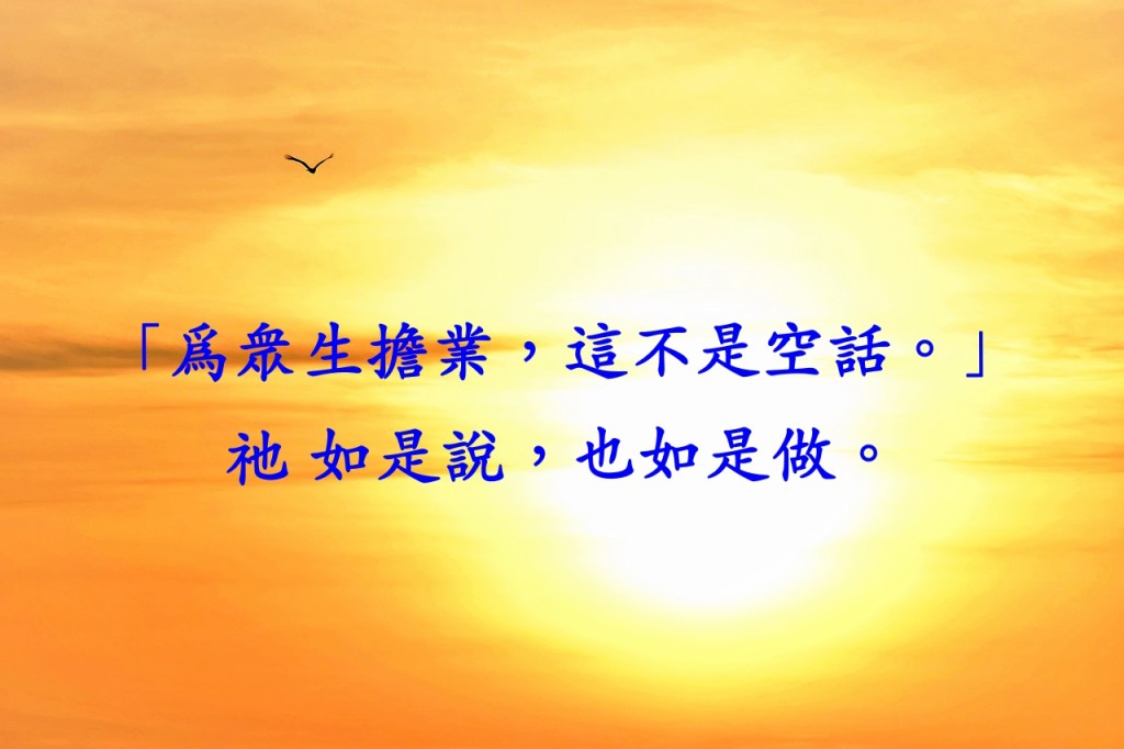 「爲衆生擔業，這不是空話。」祂 如是說，也如是做。