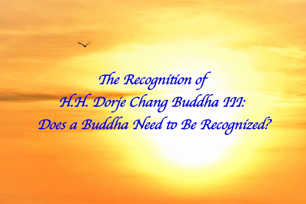The Recognition of H.H. Dorje Chang Buddha III: Does a Buddha Need to Be Recognized?