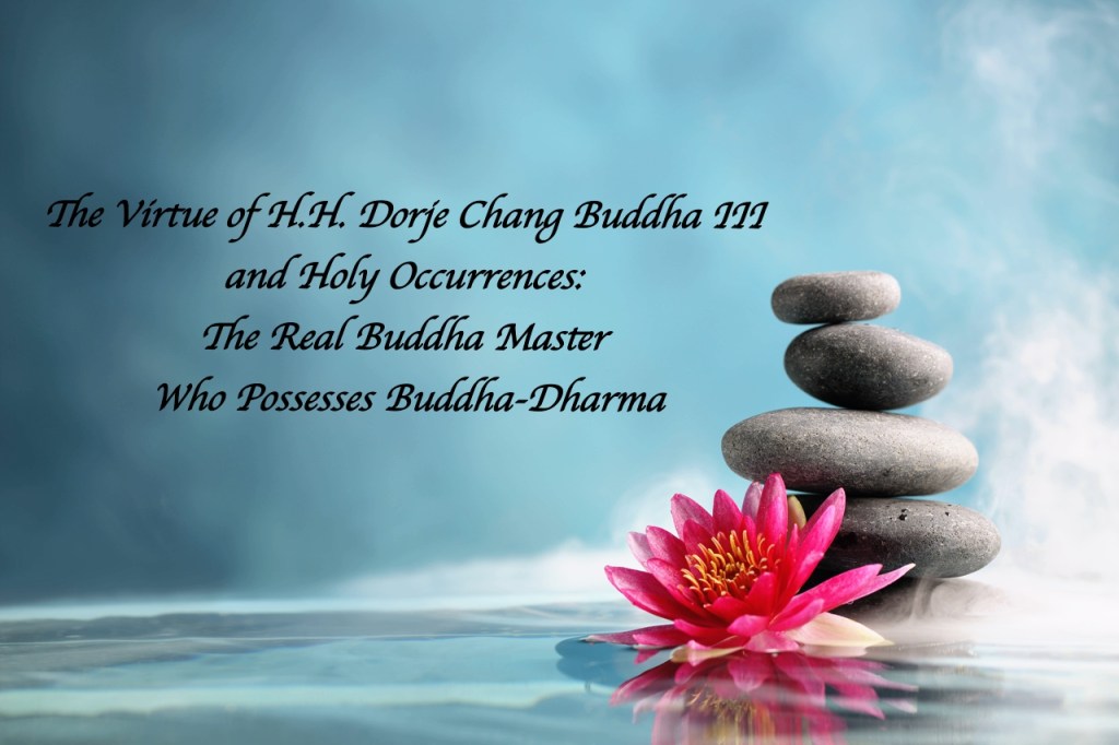 The Virtue of H.H. Dorje Chang Buddha III and Holy Occurrences: The Real Buddha Master Who Possesses Buddha-Dharma