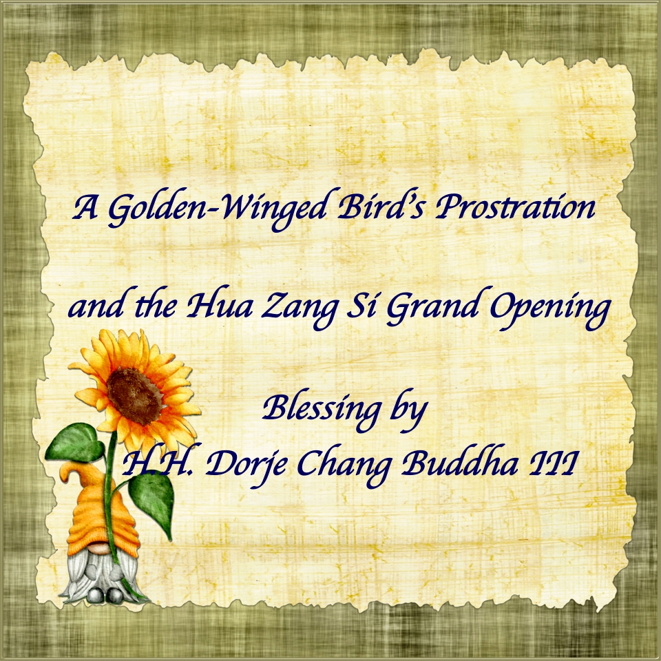 A Golden-Winged Bird’s Prostration and the Hua Zang Si Grand Opening Blessing by H.H. Dorje Chang Buddha III
